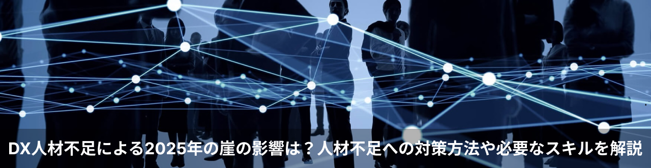 DX人材不足による2025年の崖の影響は?人材不足への対策方法や必要なスキルを解説