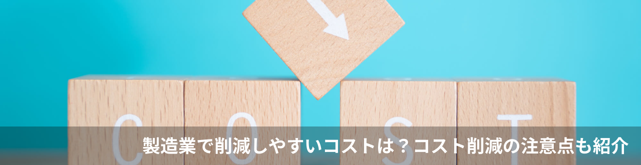 製造業で削減しやすいコストは？コスト削減の注意点も紹介