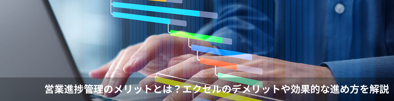 営業進捗管理のメリットとは？エクセルのデメリットや効果的な進め方を解説