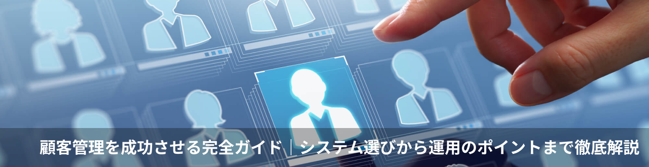 顧客管理を成功させる完全ガイドシステム選びから運用のポイントまで徹底解説