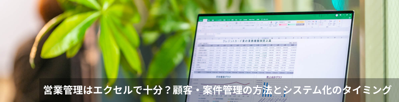 営業管理はエクセルで十分？顧客・案件管理の方法とシステム化のタイミング